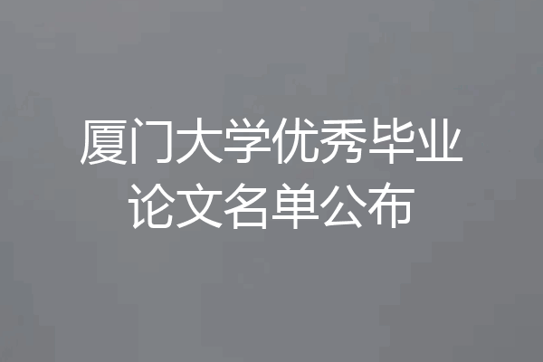 厦门大学优秀毕业论文名单公布