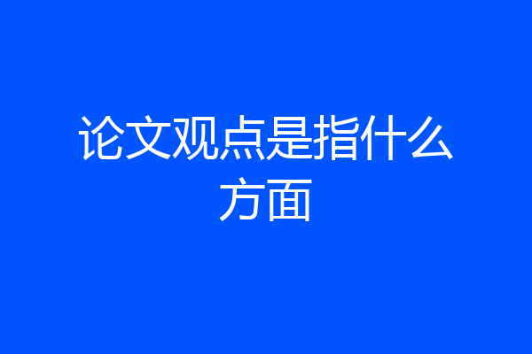 论文观点是指什么方面