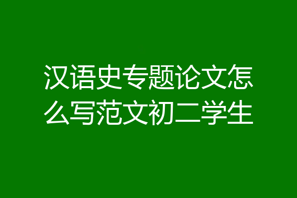 汉语史专题论文怎么写范文初二学生