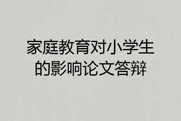 家庭教育对小学生的影响论文答辩