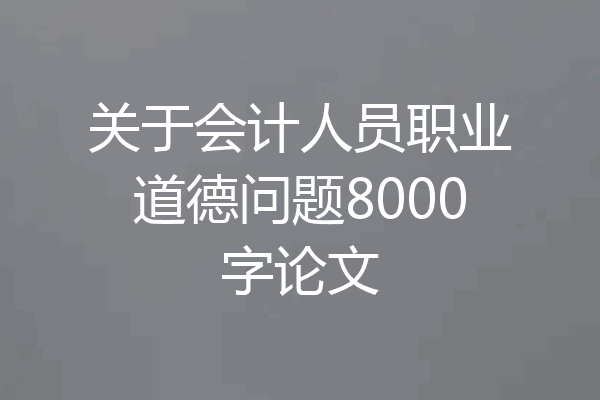 关于会计人员职业道德问题8000字论文