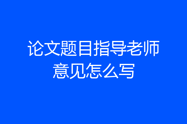 论文题目指导老师意见怎么写