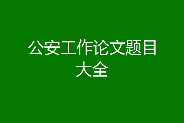 公安工作论文题目大全