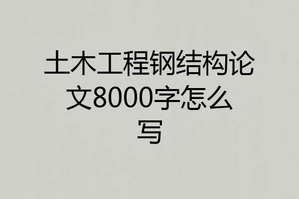 土木工程钢结构论文8000字怎么写