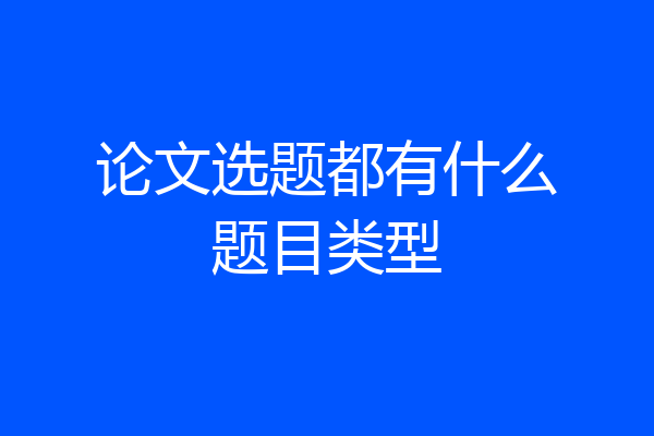 论文选题都有什么题目类型