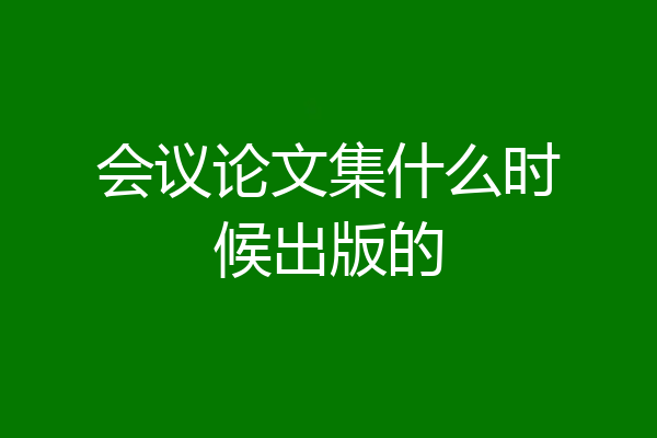 会议论文集什么时候出版的
