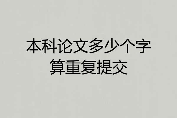 本科论文多少个字算重复提交