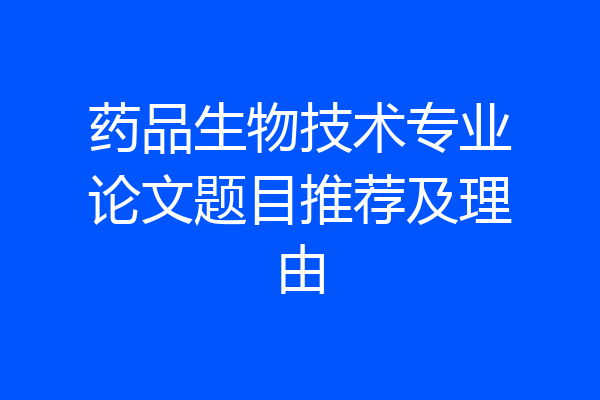 药品生物技术专业论文题目推荐及理由
