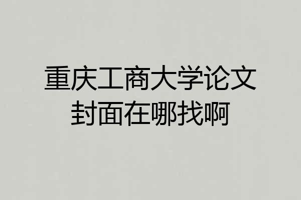 重庆工商大学论文封面在哪找啊