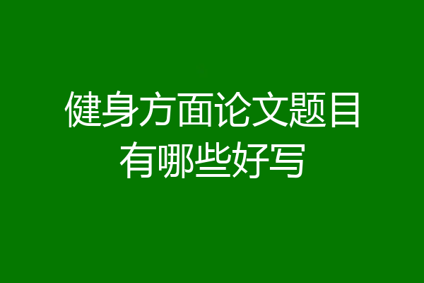 健身方面论文题目有哪些好写