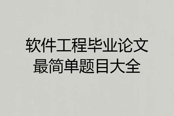软件工程毕业论文最简单题目大全