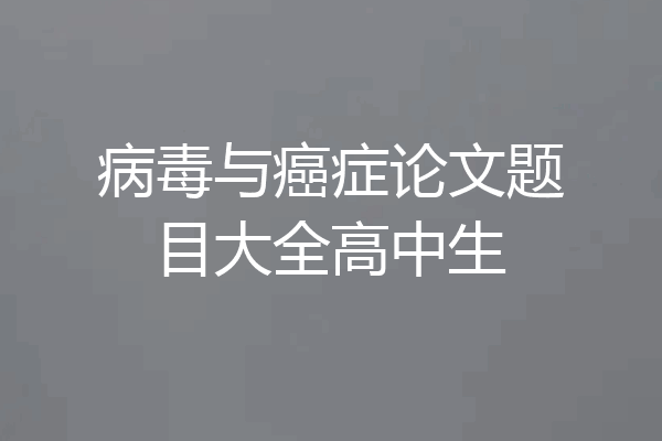 病毒与癌症论文题目大全高中生
