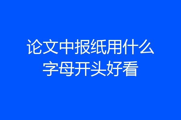 论文中报纸用什么字母开头好看