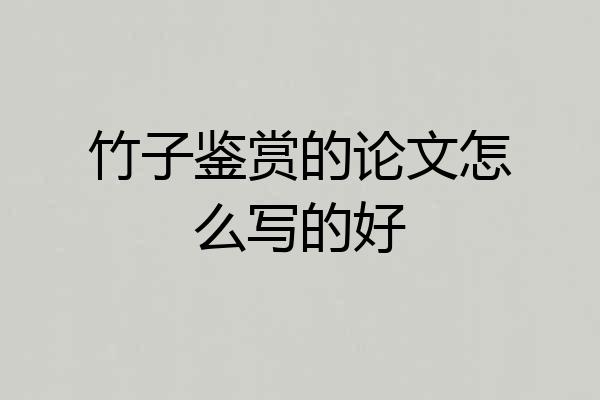 竹子鉴赏的论文怎么写的好