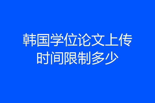 韩国学位论文上传时间限制多少