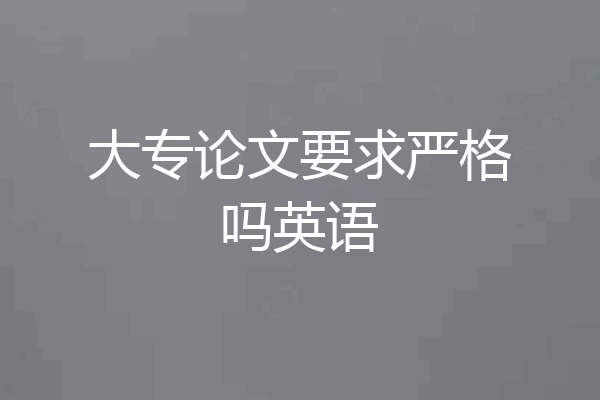 大专论文要求严格吗英语