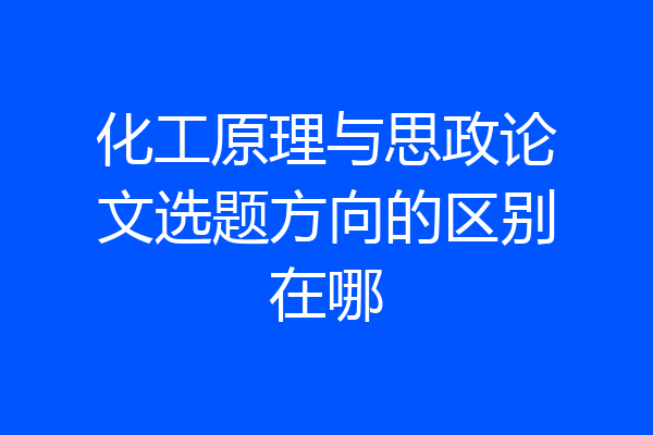 化工原理与思政论文选题方向的区别在哪