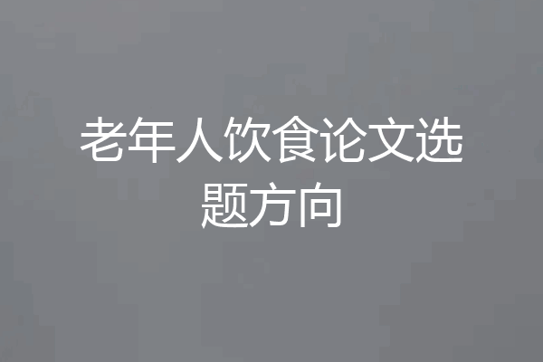 老年人饮食论文选题方向