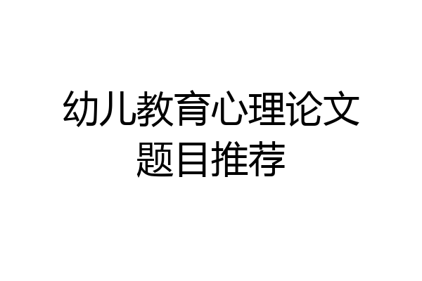 幼儿教育心理论文题目推荐
