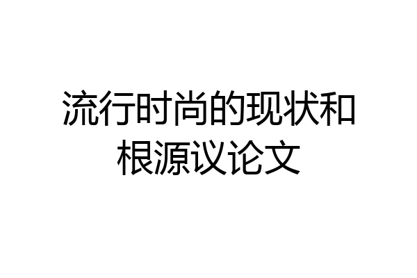 流行时尚的现状和根源议论文