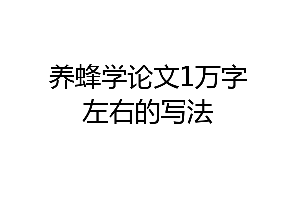 养蜂学论文1万字左右的写法