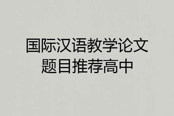 国际汉语教学论文题目推荐高中