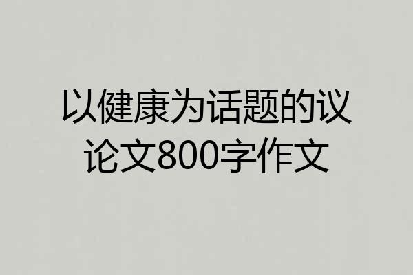 以健康为话题的议论文800字作文