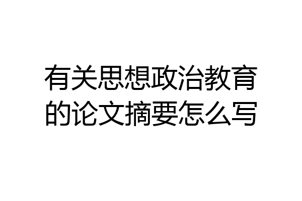 有关思想政治教育的论文摘要怎么写