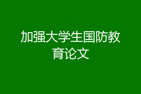 加强大学生国防教育论文