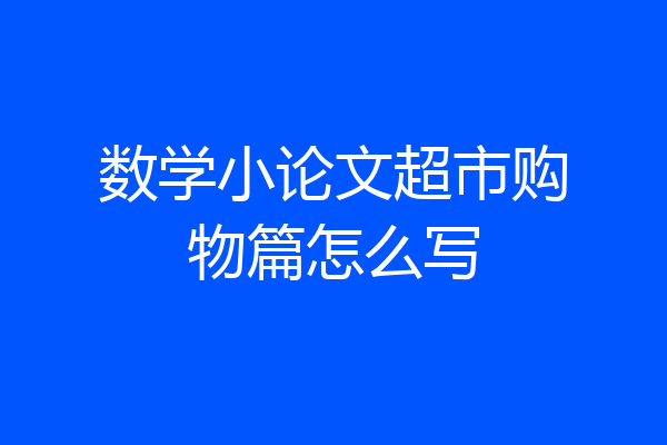 数学小论文超市购物篇怎么写