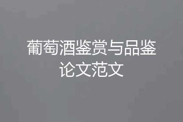 葡萄酒鉴赏与品鉴论文范文