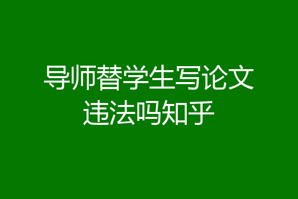 导师替学生写论文违法吗知乎