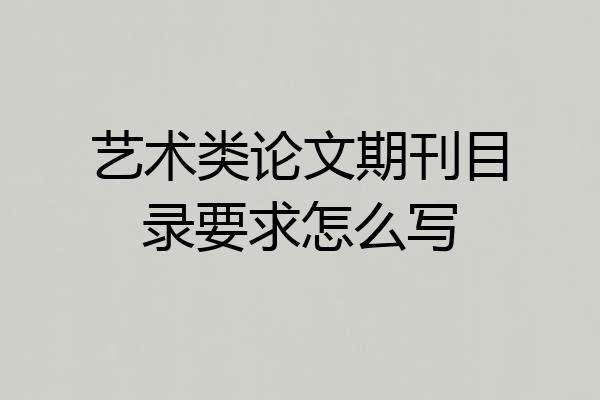 艺术类论文期刊目录要求怎么写