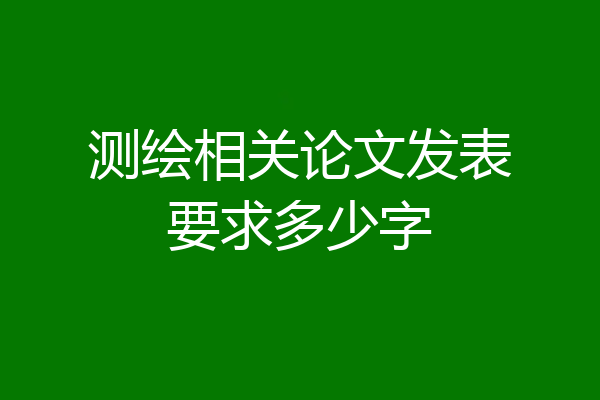 测绘相关论文发表要求多少字