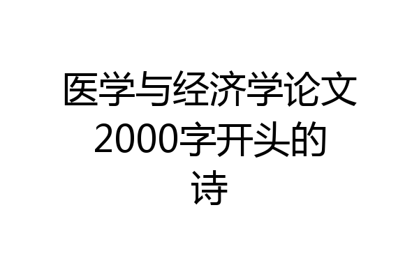医学与经济学论文2000字开头的诗