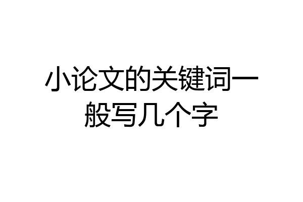 小论文的关键词一般写几个字