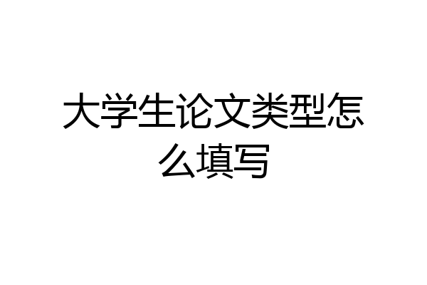 大学生论文类型怎么填写