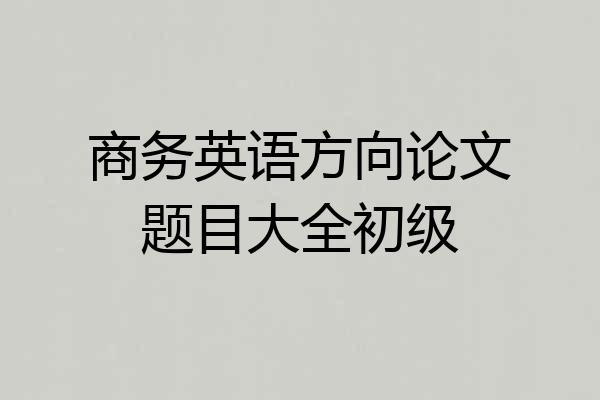 商务英语方向论文题目大全初级
