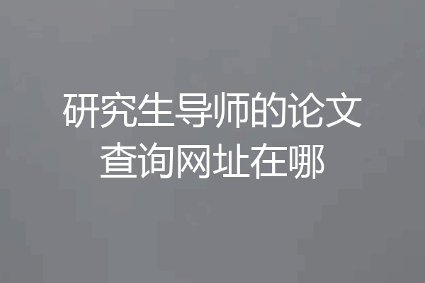 研究生导师的论文查询网址在哪