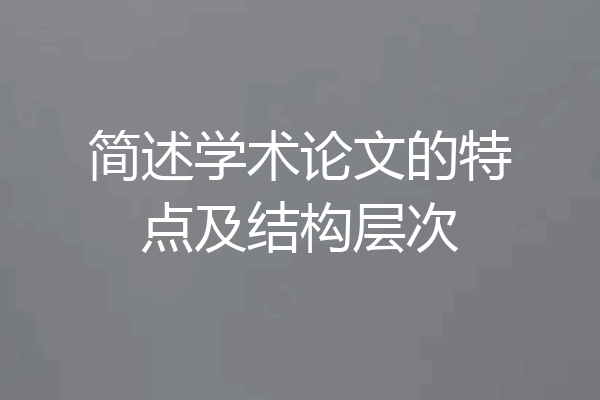 简述学术论文的特点及结构层次
