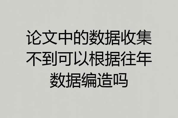 论文中的数据收集不到可以根据往年数据编造吗