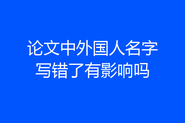 论文中外国人名字写错了有影响吗