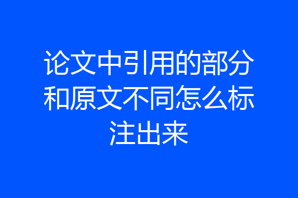论文中引用的部分和原文不同怎么标注出来
