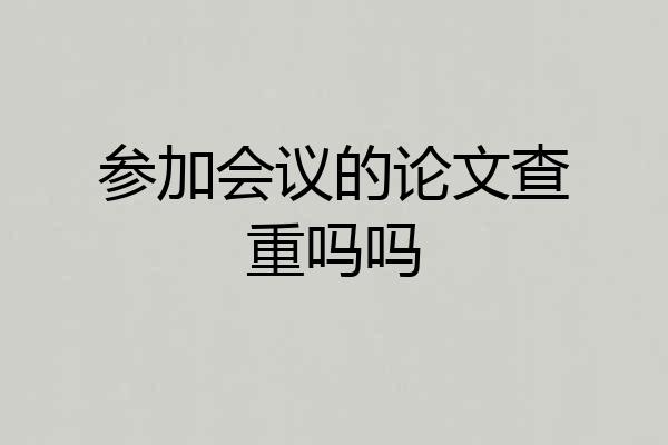 参加会议的论文查重吗吗
