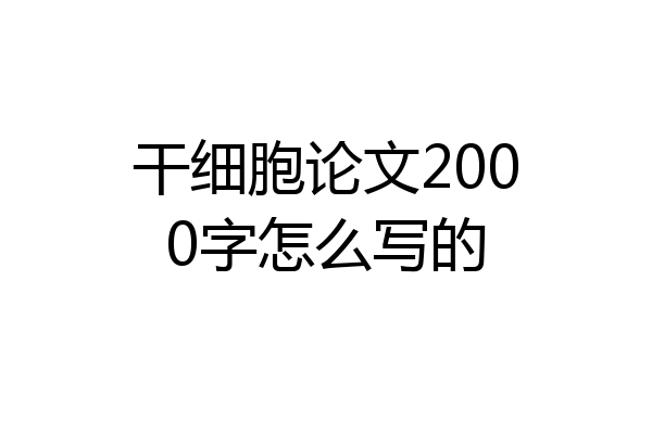 干细胞论文2000字怎么写的