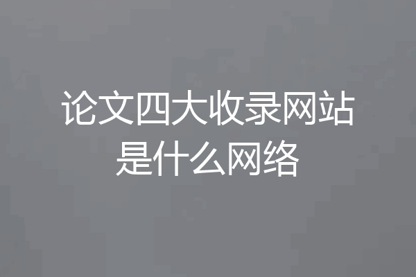 论文四大收录网站是什么网络