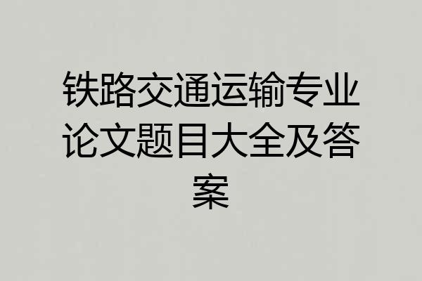 铁路交通运输专业论文题目大全及答案