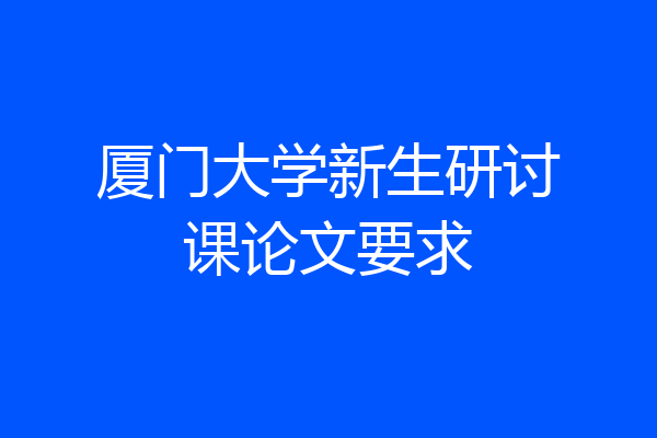 厦门大学新生研讨课论文要求