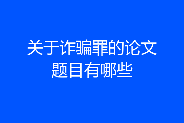 关于诈骗罪的论文题目有哪些