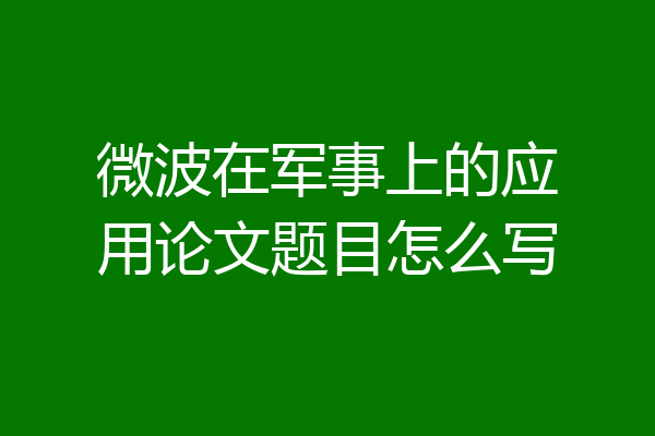 微波在军事上的应用论文题目怎么写